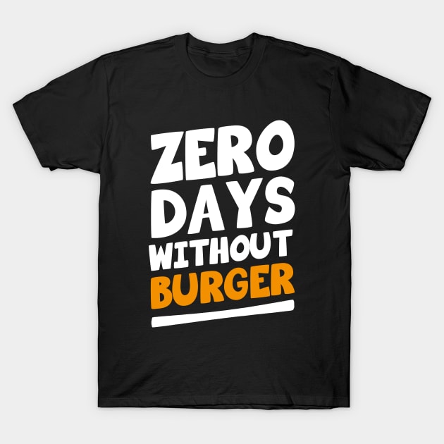 Zero Days Without Burger T-Shirt by ChapDemo